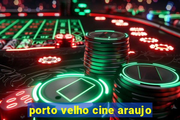 porto velho cine araujo